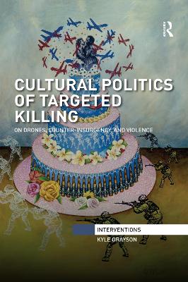 Cultural Politics of Targeted Killing: On Drones, Counter-Insurgency, and Violence book