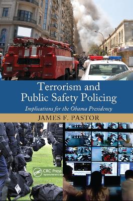 Terrorism and Public Safety Policing: Implications for the Obama Presidency by James F. Pastor