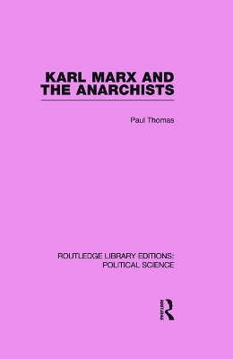 Karl Marx and the Anarchists Library Editions: Political Science Volume 60 by Paul Thomas
