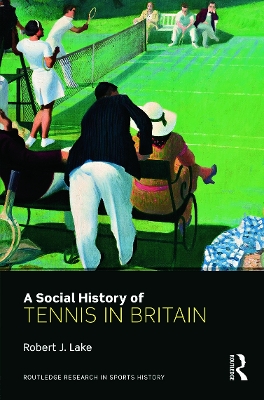 Social History of Tennis in Britain by Robert Lake
