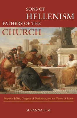 Sons of Hellenism, Fathers of the Church by Susanna Elm