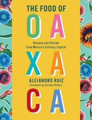 The Food of Oaxaca: Recipes and Stories from Mexico's Culinary Capital: A Cookbook book