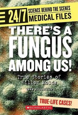 There's a Fungus Among Us! (24/7: Science Behind the Scenes: Medical Files) book