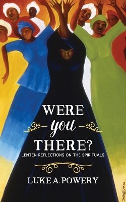 Were You There?: Lenten Reflections on the Spirituals book