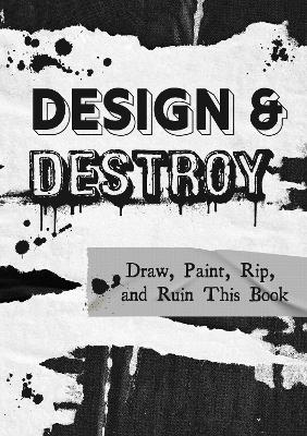 Design & Destroy: Draw, Paint, Rip, and Ruin This Book: Volume 22 by Editors of Chartwell Books