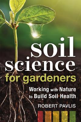 Soil Science for Gardeners: Working with Nature to Build Soil Health book