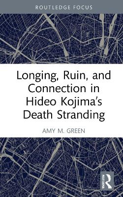 Longing, Ruin, and Connection in Hideo Kojima’s Death Stranding by Amy M. Green