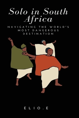 Solo in South Africa Navigating the World's Most Dangerous Destination book