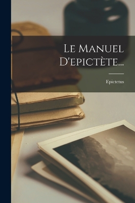 Le Manuel D'epictète... by Epictetus