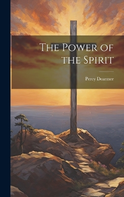 The Power of the Spirit by Dearmer Percy
