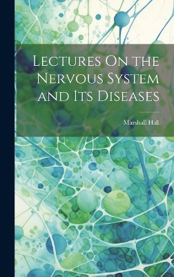 Lectures On the Nervous System and Its Diseases by Marshall Hall