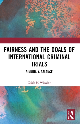 Fairness and the Goals of International Criminal Trials: Finding a Balance book