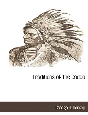 Traditions of the Caddo by George A. Dorsey