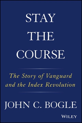 Stay the Course: The Story of Vanguard and the Index Revolution book