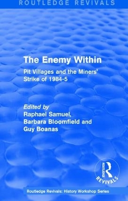 Routledge Revivals: The Enemy Within (1986): Pit Villages and the Miners' Strike of 1984-5 by Raphael Samuel