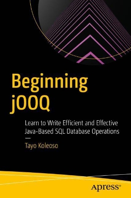 Beginning jOOQ: Learn to Write Efficient and Effective Java-Based SQL Database Operations book