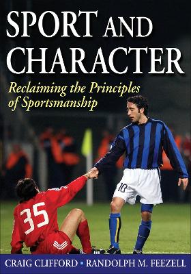Sport and Character: Reclaiming the Principles of Sportsmanship by Craig Clifford