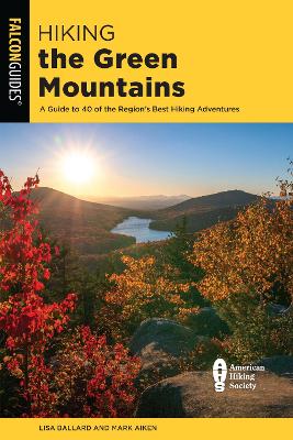 Hiking the Green Mountains: A Guide to 40 of the Region's Best Hiking Adventures by Lisa Ballard