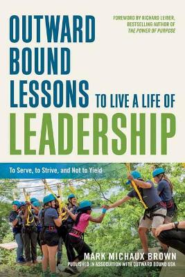 Outward Bound Lessons to Live a Life of Leadership: To Serve, to Strive, and Not to Yield book