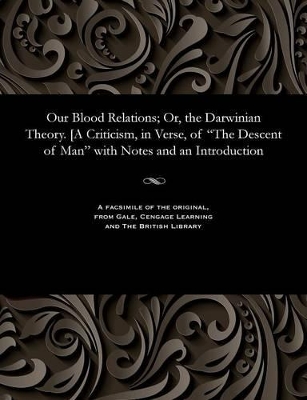 Our Blood Relations; Or, the Darwinian Theory. [A Criticism, in Verse, of the Descent of Man with Notes and an Introduction book