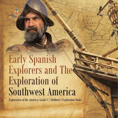 Early Spanish Explorers and The Exploration of Southwest America Exploration of the Americas Grade 3 Children's Exploration Books by Baby Professor