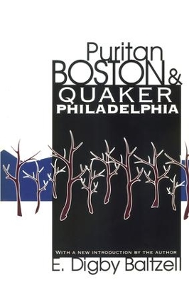 Puritan Boston and Quaker Philadelphia by E. Digby Baltzell