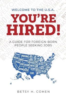 Welcome to the U.S.A.-You're Hired!: A Guide for Foreign-Born People Seeking Jobs book