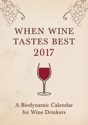 When Wine Tastes Best: A Biodynamic Calendar for Wine Drinkers by Matthias Thun