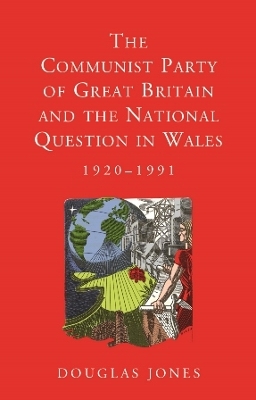 Communist Party of Great Britain and the National Question in Wales, 1920-1991 book