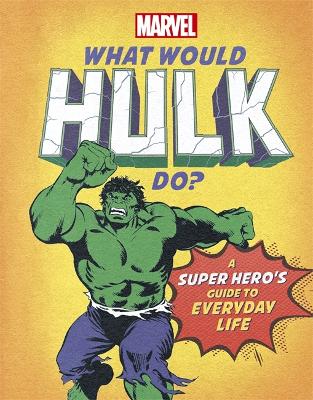 What Would Hulk Do?: A Marvel super hero's guide to everyday life book