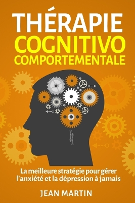 Thérapie cognitivo-comportementale: La meilleure stratégie pour gérer l'anxiété et la dépression à jamais book