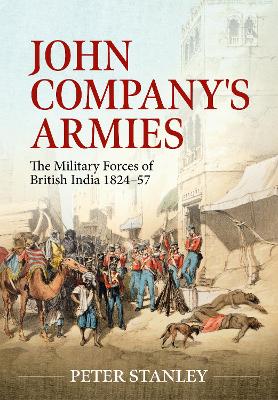 John Company's Armies: The Military Forces of British India 1824-57 book