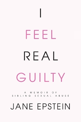 I Feel Real Guilty: A Memoir of Sibling Sexual Abuse book