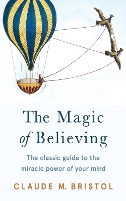 The Magic of Believing by Claude M Bristol