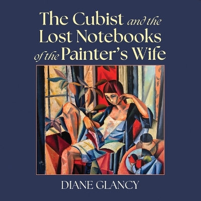 The Cubist and the Lost Notebooks of the Painter s Wife by Diane Glancy