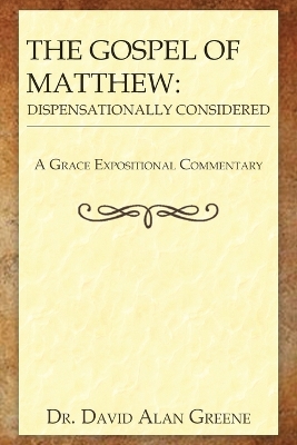 The Gospel of Matthew: Dispensationally Considered by Dr David Alan Greene