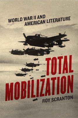 Total Mobilization: World War II and American Literature by Roy Scranton
