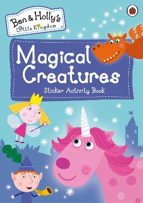 Ben and Holly's Little Kingdom: Magical Creatures Sticker Activity Book book