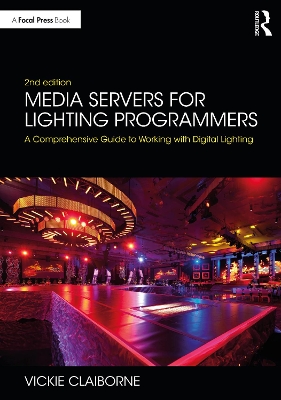 Media Servers for Lighting Programmers: A Comprehensive Guide to Working with Digital Lighting by Vickie Claiborne