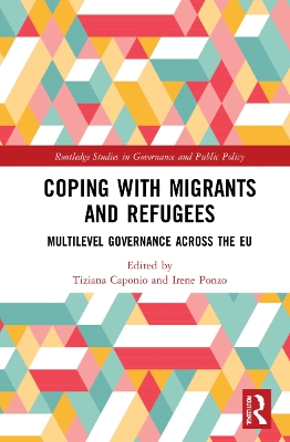 Coping with Migrants and Refugees: Multilevel Governance across the EU by Tiziana Caponio