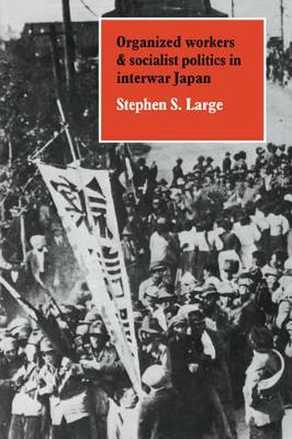 Organized Workers and Socialist Politics in Interwar Japan book