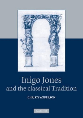 Inigo Jones and the Classical Tradition by Christy Anderson