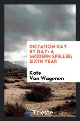 Dictation Day by Day: A Modern Speller; Sixth Year book