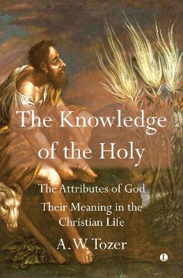 The Knowledge of the Holy: The Attributes of God. Their Meaning in the Christian Life book
