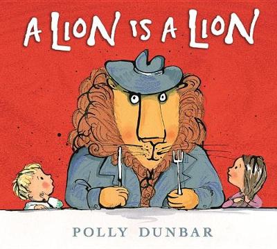 A Lion Is a Lion by Polly Dunbar