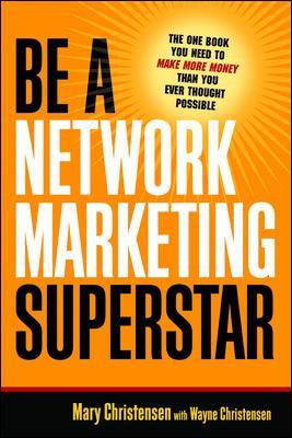 Be A Network Marketing Superstar. The One Book You Need to Make More Money Than You Ever Thought Possible book