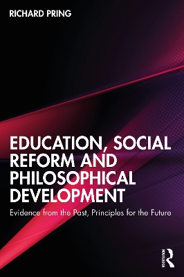 Education, Social Reform and Philosophical Development: Evidence from the Past, Principles for the Future by Richard Pring