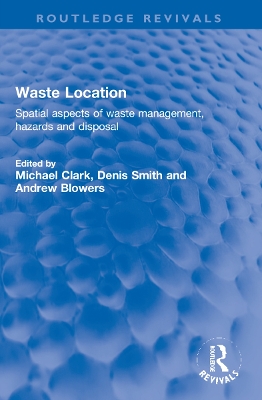 Waste Location: Spatial Aspects of Waste Management, Hazards and Disposal by Michael Clark