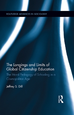The The Longings and Limits of Global Citizenship Education: The Moral Pedagogy of Schooling in a Cosmopolitan Age by Jeffrey S. Dill
