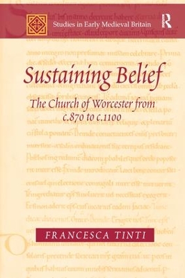 Sustaining Belief: The Church of Worcester from c.870 to c.1100 by Francesca Tinti